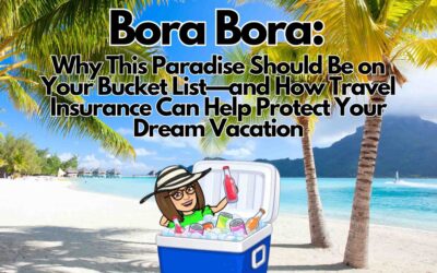 Bora Bora:  Why This Paradise Should Be on Your Bucket List – and How Travel Insurance Can Help Protect Your Dream Vacation